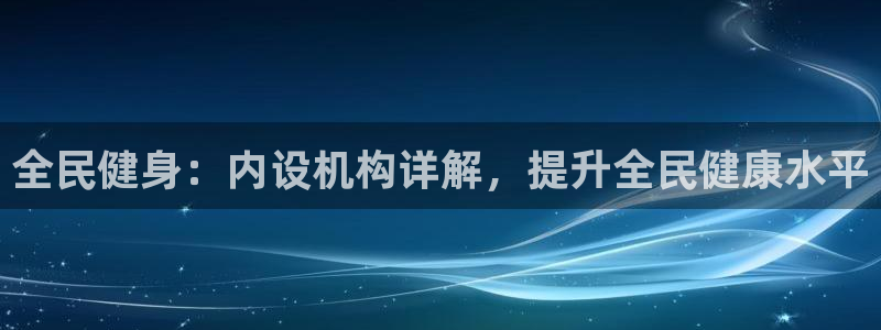 尊龙凯时官网网页版：全民健身：内设机构详解，提升全民健康